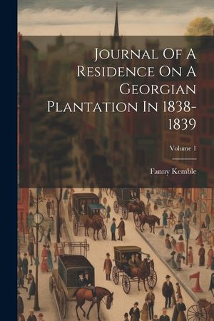 Journal Of A Residence On A Georgian Plantation In 1838-1839; Volume 1 image number 0
