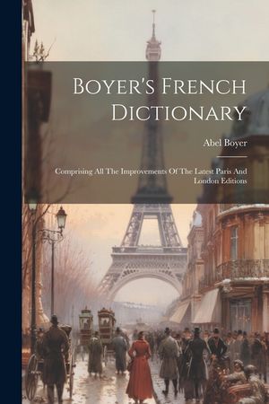 Boyer's French Dictionary: Comprising All The Improvements Of The Latest Paris And London Editions image number 0
