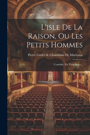 L'isle De La Raison, Ou Les Petits Hommes: Com&eacute;die, En Trois Actes... image number 0