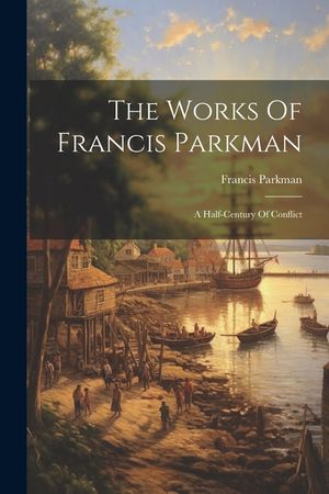 The Works Of Francis Parkman: A Half-century Of Conflict image number 0
