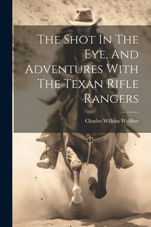 The Shot In The Eye, And Adventures With The Texan Rifle Rangers image number 0