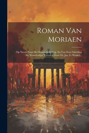Roman Van Moriaen: Op Nieuw Naar Het Handschrift Uitg. En Van Eene Inleiding En Woordenlijst Voorzien Door Dr. Jan Te Winkel... image number 0