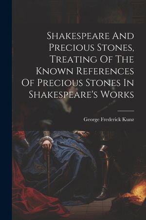Shakespeare And Precious Stones, Treating Of The Known References Of Precious Stones In Shakespeare's Works image number 0