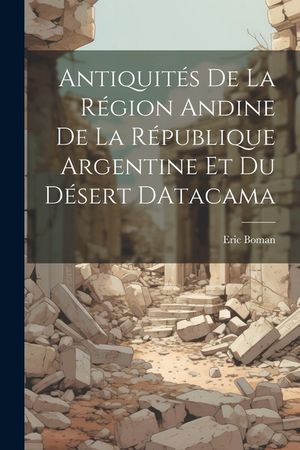 Antiquit&eacute;s De La R&eacute;gion Andine De La R&eacute;publique Argentine Et Du D&eacute;sert DAtacama image number 0