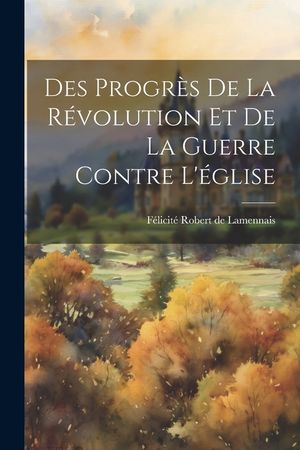Des progr&egrave;s de la r&eacute;volution et de la guerre contre l'&eacute;glise image number 0
