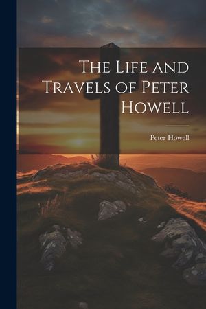 The Life and Travels of Peter Howell image number 0