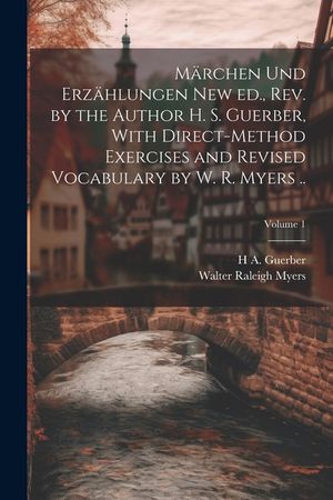 M&auml;rchen und Erz&auml;hlungen New ed., rev. by the Author H. S. Guerber, With Direct-method Exercises and Revised Vocabulary by W. R. Myers ..; Volume 1 image number 0