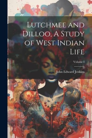 Lutchmee and Dilloo, A Study of West Indian Life; Volume I image number 0