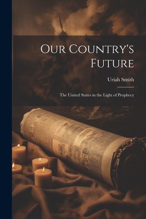 Our Country's Future: The United States in the Light of Prophecy image number 0