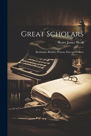 Great Scholars: Buchanan, Bentley, Porson, Parr and Others image number 0