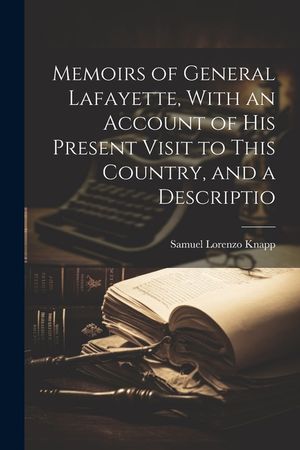 Memoirs of General Lafayette, With an Account of His Present Visit to This Country, and a Descriptio image number 0