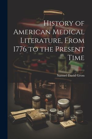History of American Medical Literature, From 1776 to the Present Time image number 0