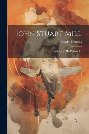 John Stuart Mill: A Study of his Philosophy image number 0