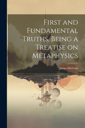 First and Fundamental Truths, Being a Treatise on Metaphysics image number 0