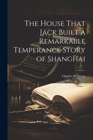 The House That Jack Built a Remarkable Temperance Story of Shanghai image number 0