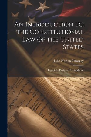 An Introduction to the Constitutional Law of the United States: Especially Designed for Students, image number 0