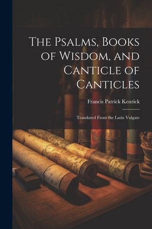 The Psalms, Books of Wisdom, and Canticle of Canticles: Translated From the Latin Vulgate image number 0