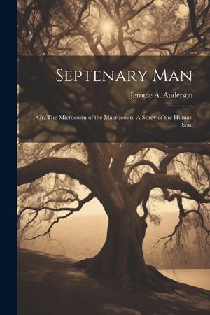 Septenary Man: Or, The Microcosm of the Macrocosm: A Study of the Human Soul image number 0