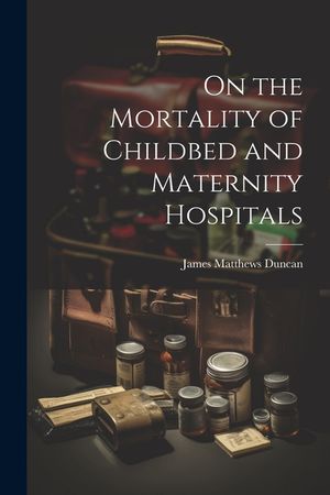 On the Mortality of Childbed and Maternity Hospitals image number 0