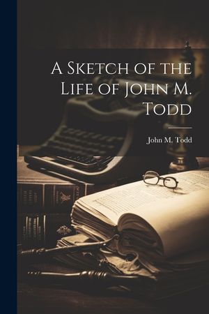 A Sketch of the Life of John M. Todd image number 0