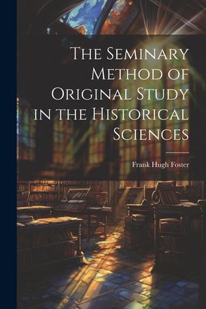 The Seminary Method of Original Study in the Historical Sciences image number 0