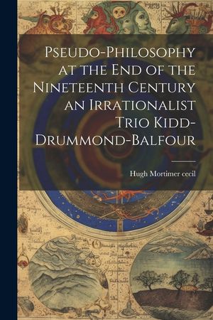 Pseudo-Philosophy at the End of the Nineteenth Century an Irrationalist Trio Kidd-Drummond-Balfour image number 0