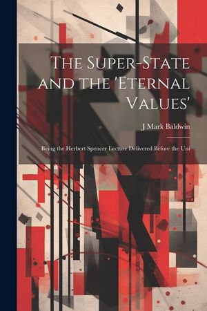 The Super-State and the 'Eternal Values'; Being the Herbert Spencer Lecture Delivered Before the Uni image number 0