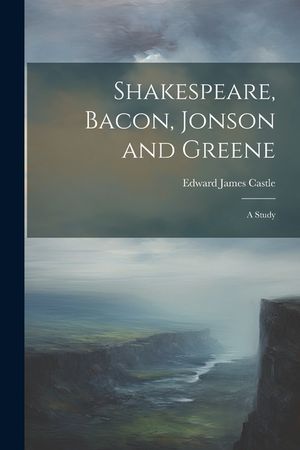 Shakespeare, Bacon, Jonson and Greene; a Study image number 0