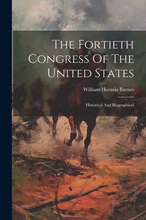 The Fortieth Congress Of The United States: Historical And Biographical image number 0