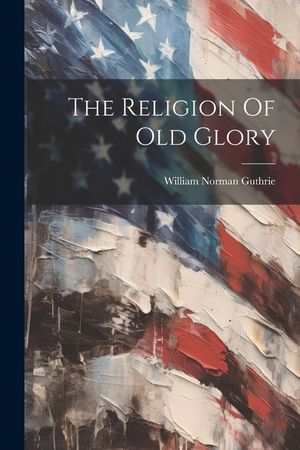 The Religion Of Old Glory image number 0