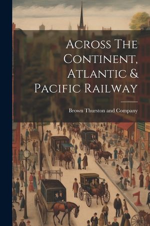 Across The Continent, Atlantic & Pacific Railway image number 0