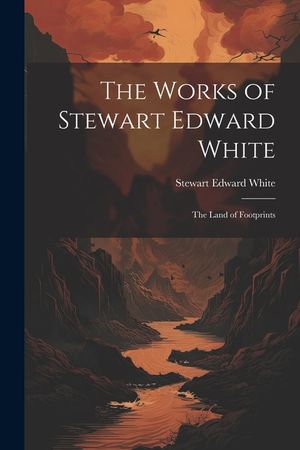 The Works of Stewart Edward White: The Land of Footprints image number 0