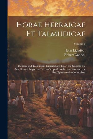 Horae Hebraicae et Talmudicae: Hebrew and Talmudical Exercitations Upon the Gospels, the Acts, Some Chapters of St. Paul's Epistle to the Romans, and image number 0