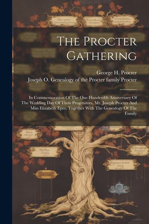 The Procter Gathering: In Commemoration Of The One Hundredth Anniversary Of The Wedding Day Of Their Progenitors, Mr. Joseph Procter And Miss image number 0