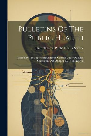Bulletins Of The Public Health: Issued By The Supervising Surgeon-general Under National Quarantine Act Of April 29, 1878. Reprint image number 0