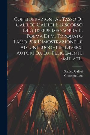 Considerazioni Al Tasso Di Galileo Galilei E Discorso Di Giuseppe Iseo Sopra Il Poema Di M. Torquato Tasso Per Dimostrazione Di Alcuni Luoghi In Diver image number 0