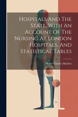 Hospitals And The State, With An Account Of The Nursing At London Hospitals, And Statistical Tables image number 0