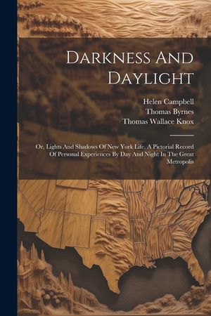 Darkness And Daylight: Or, Lights And Shadows Of New York Life. A Pictorial Record Of Personal Experiences By Day And Night In The Great Metr image number 0