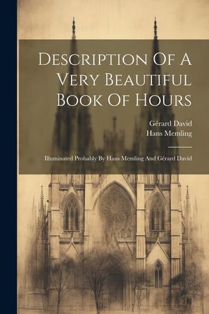 Description Of A Very Beautiful Book Of Hours: Illuminated Probably By Hans Memling And G&eacute;rard David image number 0