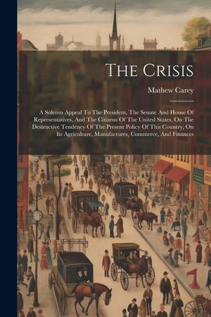 The Crisis: A Solemn Appeal To The President, The Senate And House Of Representatives, And The Citizens Of The United States, On T image number 0