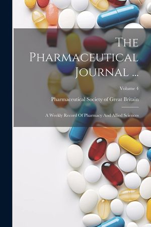 The Pharmaceutical Journal ...: A Weekly Record Of Pharmacy And Allied Sciences; Volume 4 image number 0