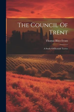 The Council Of Trent: A Study Of Romish Tactics image number 0