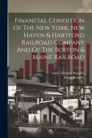 Financial Condition Of The New York, New Haven & Hartford Railroad Company And Of The Boston & Maine Railroad image number 0
