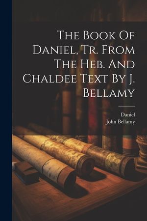 The Book Of Daniel, Tr. From The Heb. And Chaldee Text By J. Bellamy image number 0