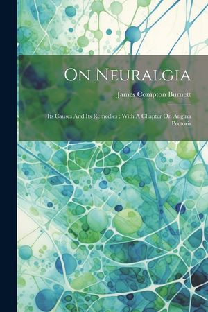 On Neuralgia: Its Causes And Its Remedies: With A Chapter On Angina Pectoris image number 0