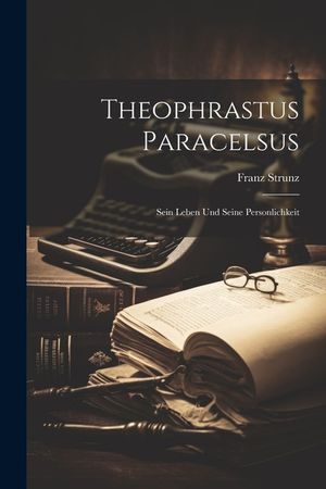 Theophrastus Paracelsus: Sein Leben Und Seine Personlichkeit image number 0