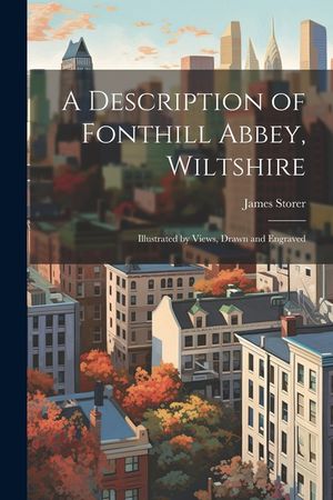 A Description of Fonthill Abbey, Wiltshire: Illustrated by Views, Drawn and Engraved image number 0