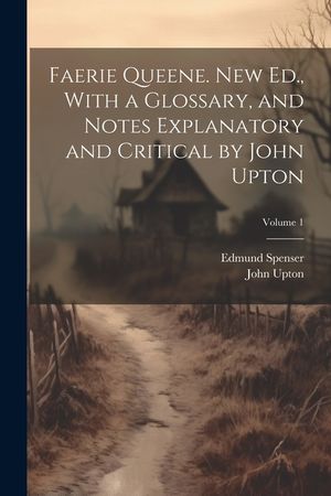 Faerie Queene. New Ed., With a Glossary, and Notes Explanatory and Critical by John Upton; Volume 1 image number 0