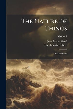 The Nature of Things: A Didactic Poem; Volume 1 image number 0