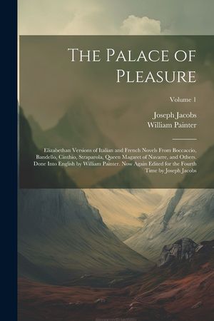 The Palace of Pleasure; Elizabethan Versions of Italian and French Novels From Boccaccio, Bandello, Cinthio, Straparola, Queen Magaret of Navarre, and image number 0